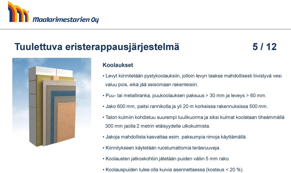 Talon kulmiin kohdistuu suurempi tuulikuorma ja siksi kulmat koolataan tiheämmällä 300 mm jaolla 2 metrin etäisyydelle ulkokulmista. Jakoja mahdollista kasvattaa esim.