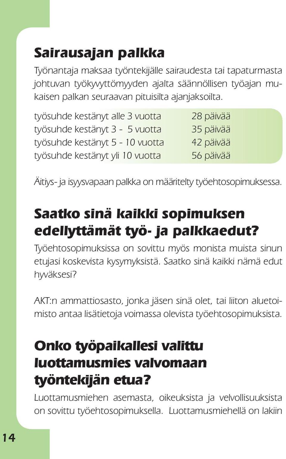 määritelty työehtosopimuksessa. Saatko sinä kaikki sopimuksen edellyttämät työ- ja palkkaedut? Työehtosopimuksissa on sovittu myös monista muista sinun etujasi koskevista kysymyksistä.