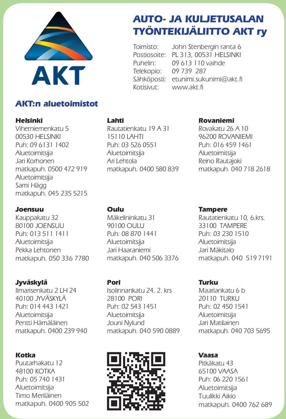 fi AKT:n aluetoimistot Helsinki Lahti Rovaniemi Viherniemenkatu 5 Rautatienkatu 19 A 31 Rovakatu 26 A 10 00530 HELSINKI 15110 LAHTI 96200 ROVANIEMI Puh: 09 6131 1402 Puh: 03 526 0551 Puh: 016 459