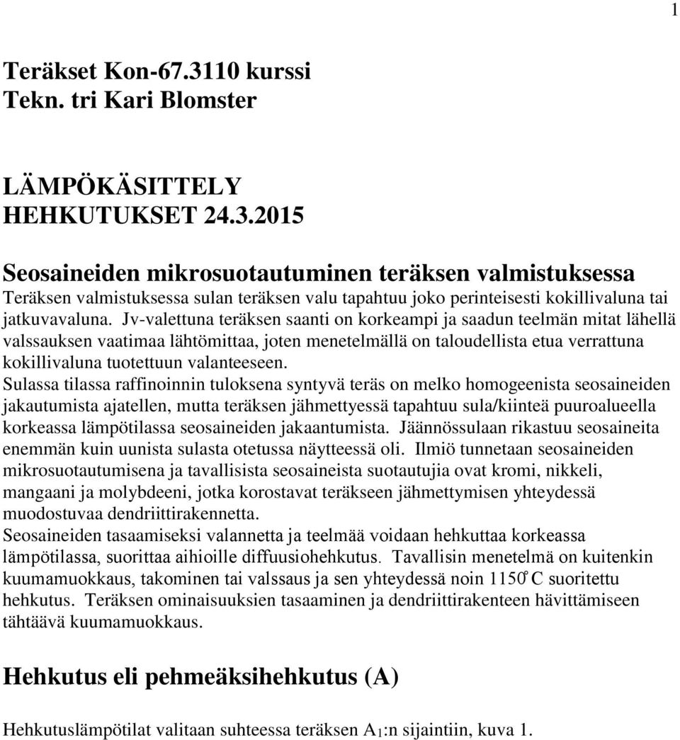 Sulassa tilassa raffinoinnin tuloksena syntyvä teräs on melko homogeenista seosaineiden jakautumista ajatellen, mutta teräksen jähmettyessä tapahtuu sula/kiinteä puuroalueella korkeassa lämpötilassa