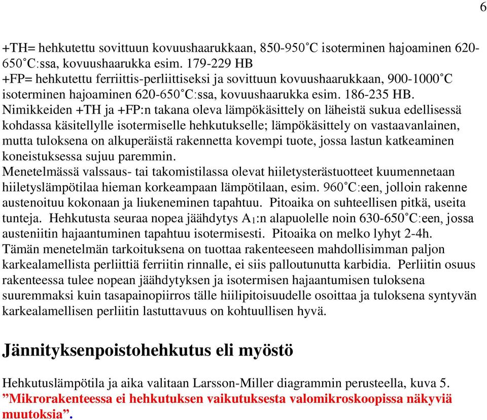 Nimikkeiden +TH ja +FP:n takana oleva lämpökäsittely on läheistä sukua edellisessä kohdassa käsitellylle isotermiselle hehkutukselle; lämpökäsittely on vastaavanlainen, mutta tuloksena on