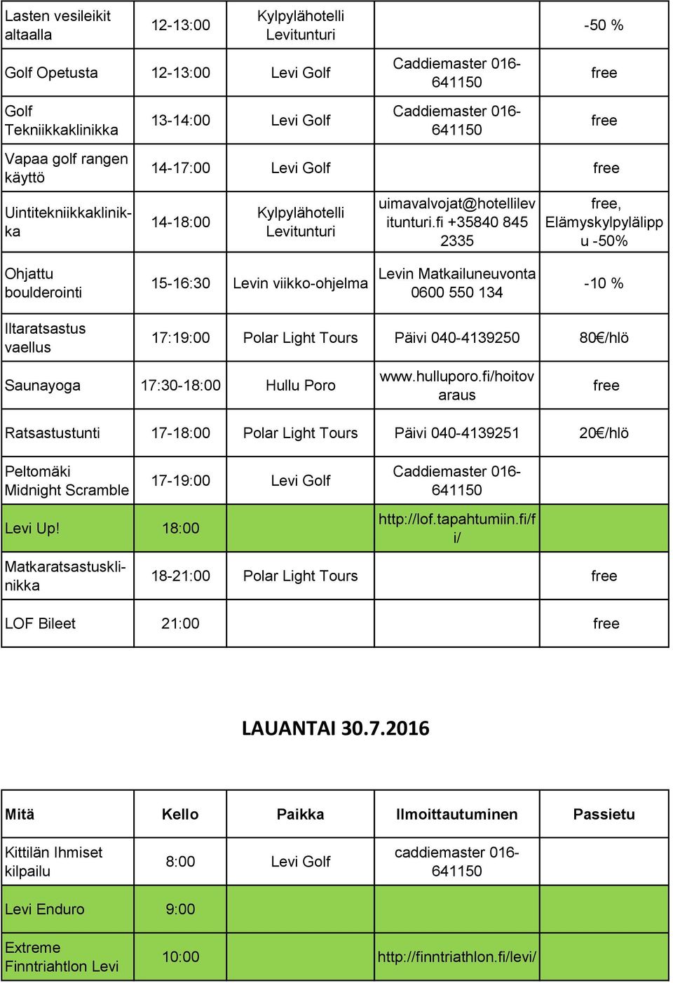 fi +35840 845 2335, Elämyskylpylälipp u -50% Ohjattu boulderointi 15-16:30 Levin viikko-ohjelma Iltaratsastus vaellus 17:19:00 Polar Light Tours Päivi 040-4139250 80 /hlö Saunayoga 17:30-18:00 Hullu