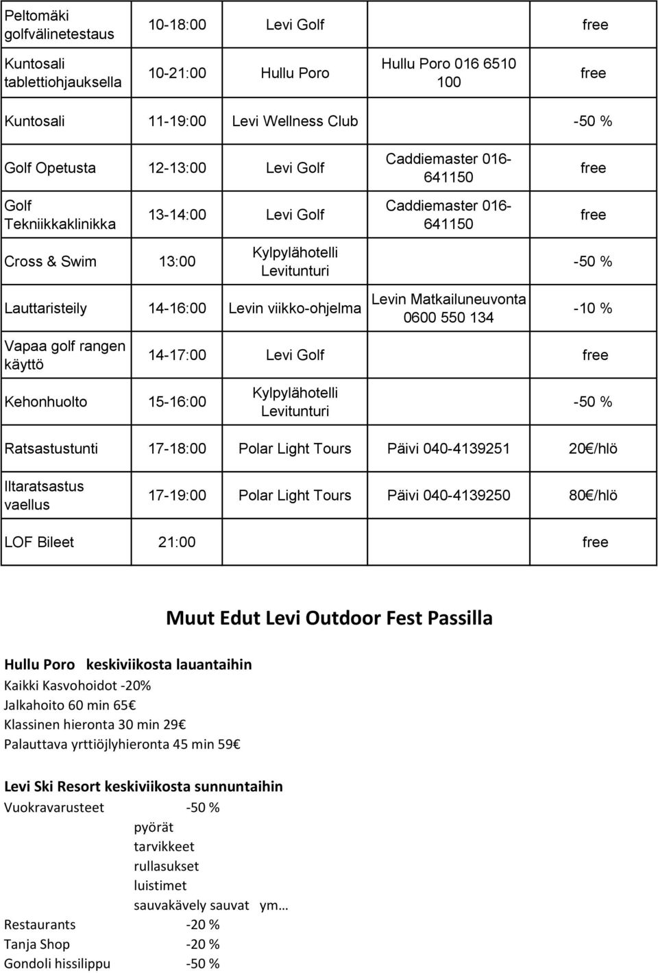 LOF Bileet 21:00 Muut Edut Levi Outdoor Fest Passilla Hullu Poro keskiviikosta lauantaihin Kaikki Kasvohoidot -20% Jalkahoito 60 min 65 Klassinen hieronta 30 min 29 Palauttava yrttiöjlyhieronta