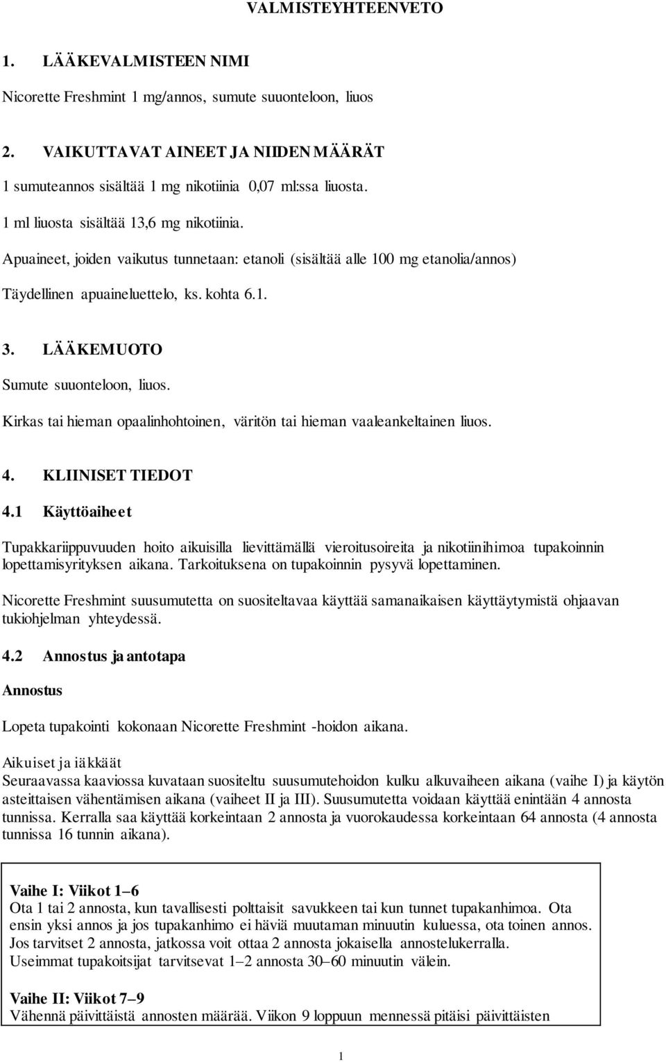 LÄÄKEMUOTO Sumute suuonteloon, liuos. Kirkas tai hieman opaalinhohtoinen, väritön tai hieman vaaleankeltainen liuos. 4. KLIINISET TIEDOT 4.