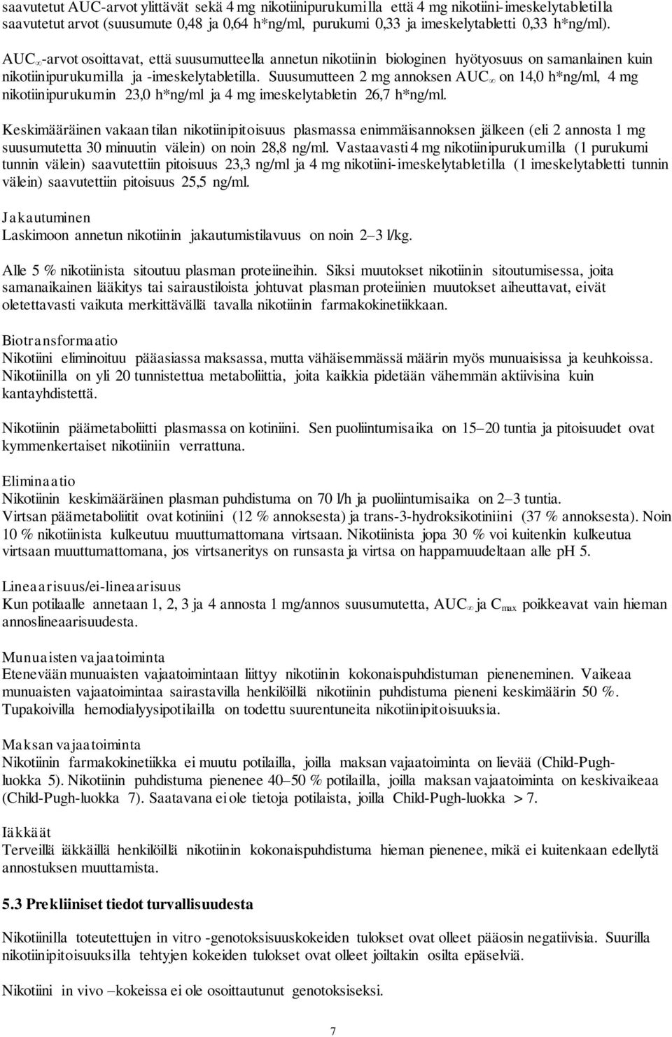 Suusumutteen 2 mg annoksen AUC on 14,0 h*ng/ml, 4 mg nikotiinipurukumin 23,0 h*ng/ml ja 4 mg imeskelytabletin 26,7 h*ng/ml.