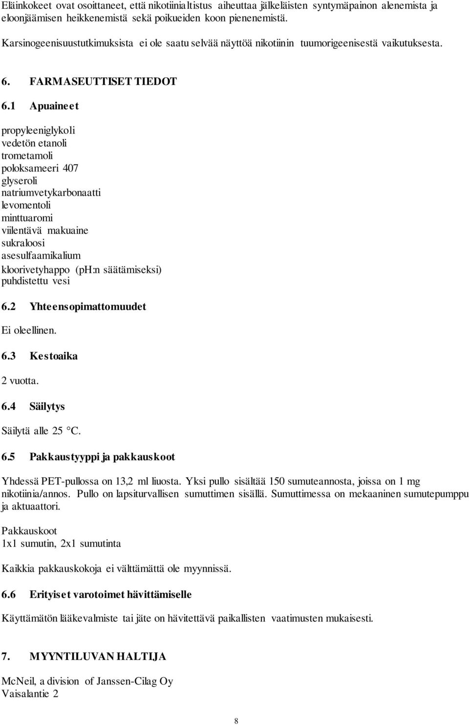 1 Apuaineet propyleeniglykoli vedetön etanoli trometamoli poloksameeri 407 glyseroli natriumvetykarbonaatti levomentoli minttuaromi viilentävä makuaine sukraloosi asesulfaamikalium kloorivetyhappo