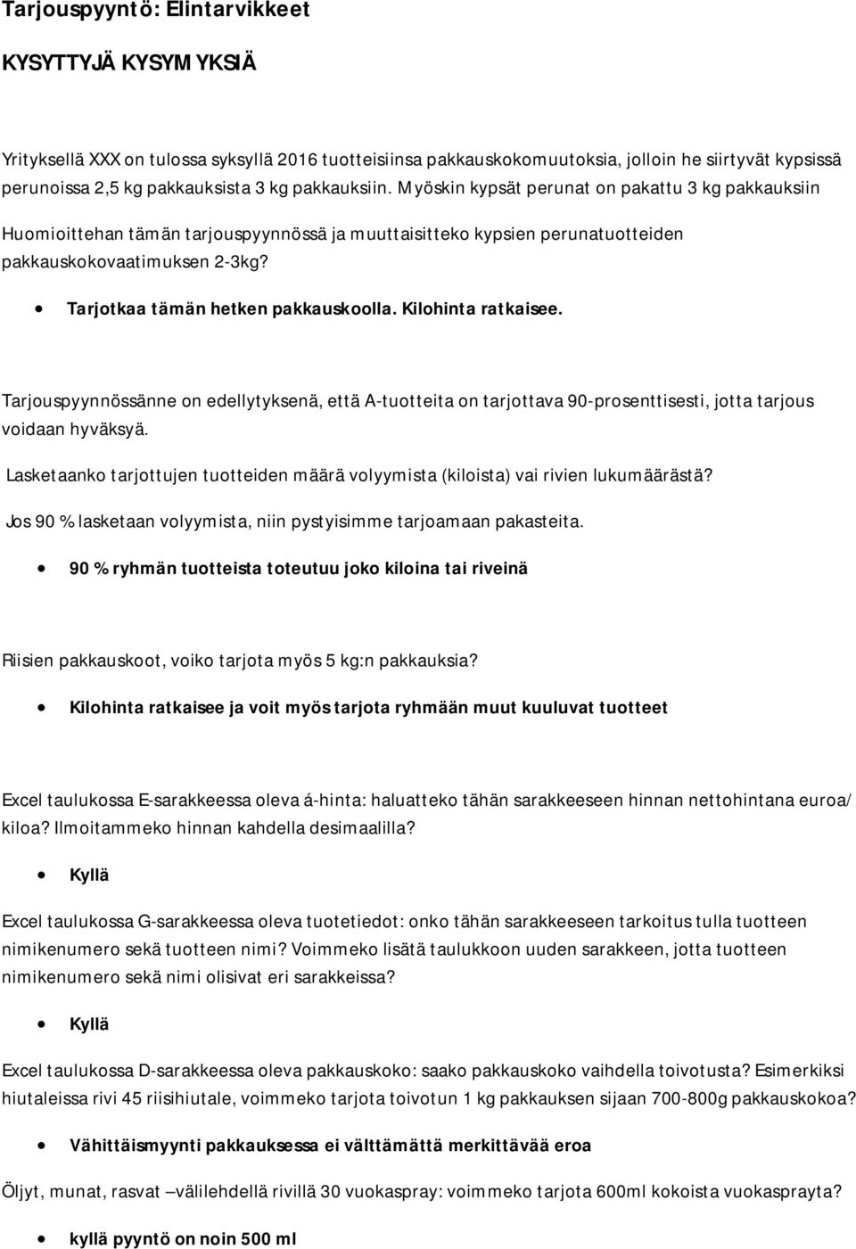 Tarjotkaa tämän hetken pakkauskoolla. Kilohinta ratkaisee. Tarjouspyynnössänne on edellytyksenä, että A-tuotteita on tarjottava 90-prosenttisesti, jotta tarjous voidaan hyväksyä.