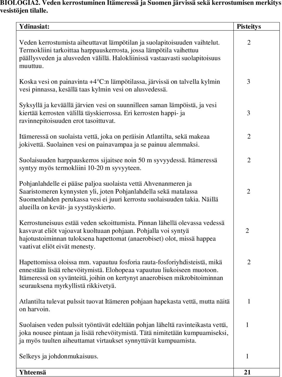 Koska vesi on painavinta +4 C:n lämpötilassa, järvissä on talvella kylmin vesi pinnassa, kesällä taas kylmin vesi on alusvedessä.