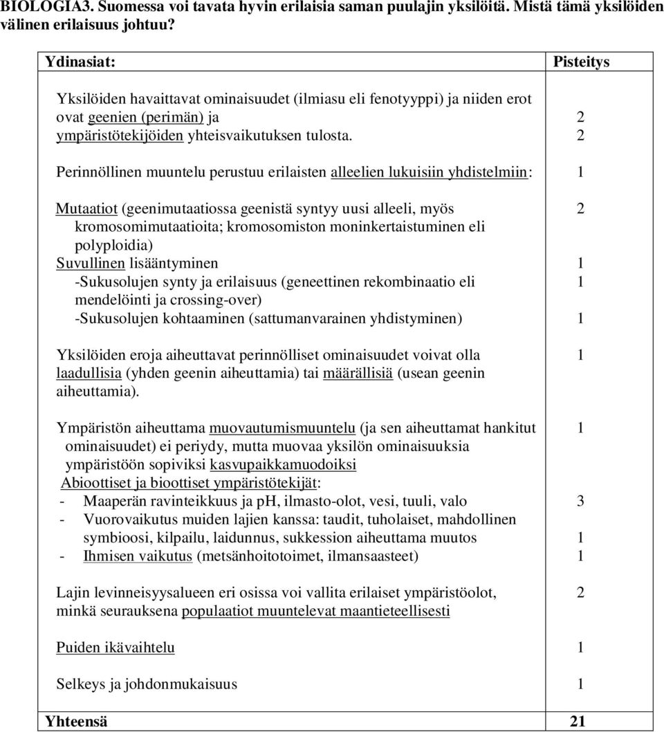 Perinnöllinen muuntelu perustuu erilaisten alleelien lukuisiin yhdistelmiin: Mutaatiot (geenimutaatiossa geenistä syntyy uusi alleeli, myös kromosomimutaatioita; kromosomiston moninkertaistuminen eli