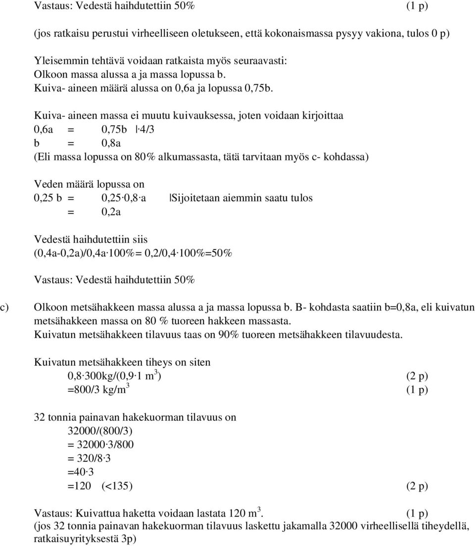 Kuiva- aineen massa ei muutu kuivauksessa, joten voidaan kirjoittaa 0,6a = 0,75b 4/ b = 0,8a (Eli massa lopussa on 80% alkumassasta, tätä tarvitaan myös c- kohdassa) Veden määrä lopussa on 0,5 b =