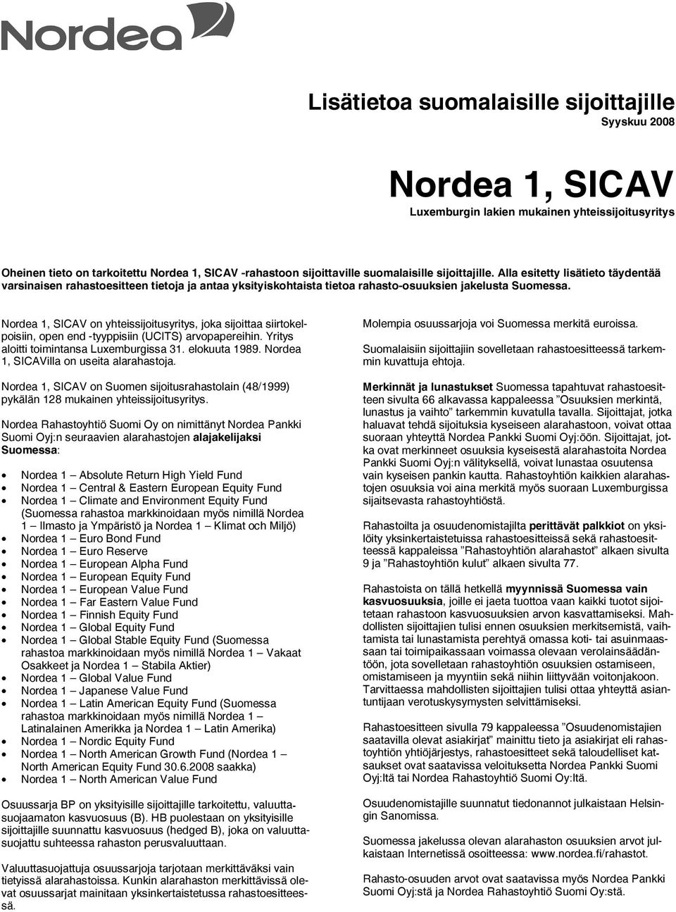 on yhteissijoitusyritys, joka sijoittaa siirtokelpoisiin, open end -tyyppisiin (UCITS) arvopapereihin. Yritys aloitti toimintansa Luxemburgissa 31. elokuuta 1989.