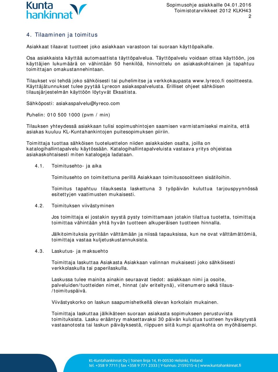 Tilaukset voi tehdä joko sähköisesti tai puhelimitse ja verkkokaupasta www.lyreco.fi osoitteesta. Käyttäjätunnukset tulee pyytää Lyrecon asiakaspalvelusta.