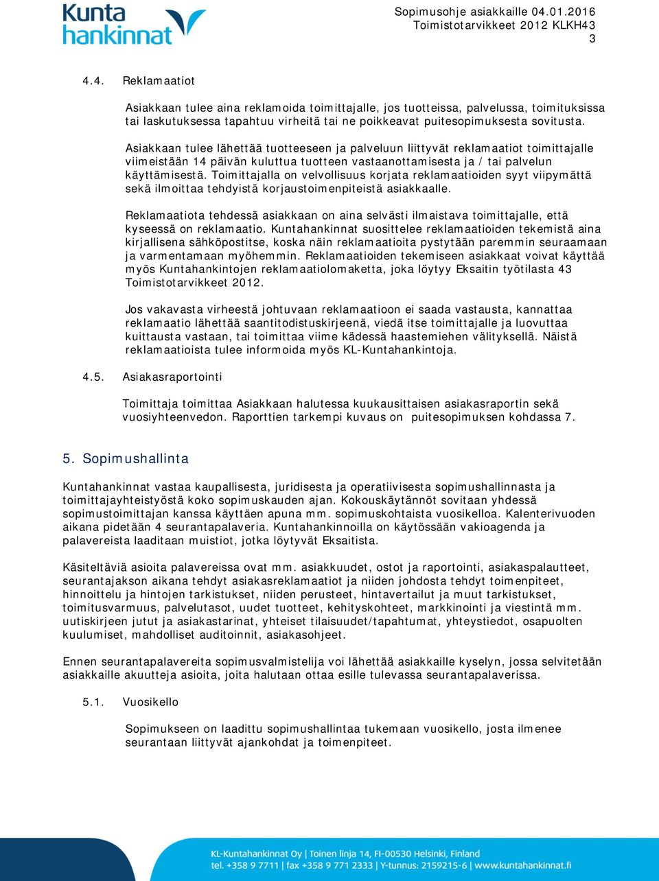 Toimittajalla on velvollisuus korjata reklamaatioiden syyt viipymättä sekä ilmoittaa tehdyistä korjaustoimenpiteistä asiakkaalle.