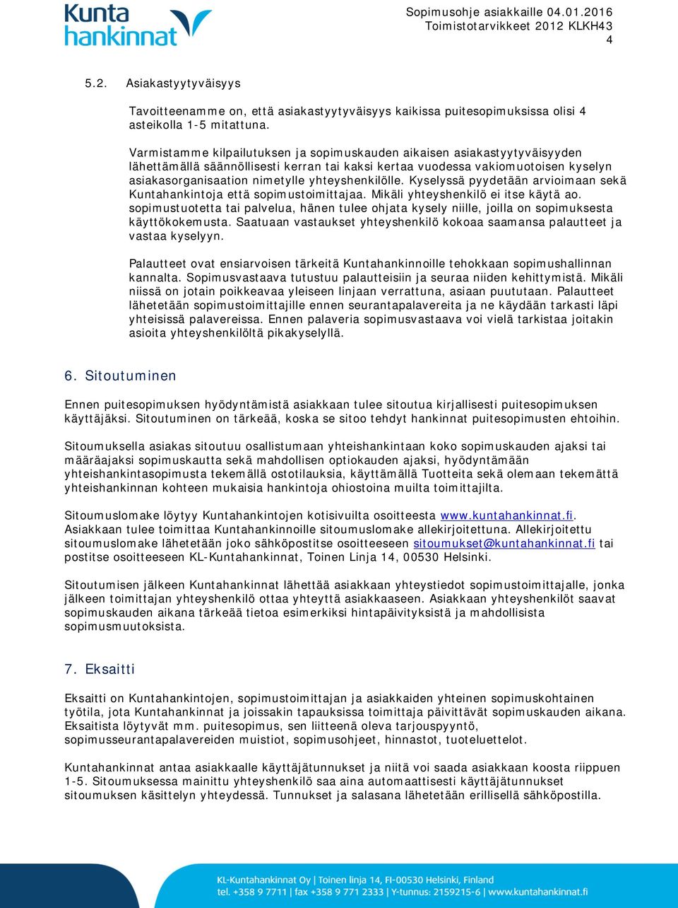 yhteyshenkilölle. Kyselyssä pyydetään arvioimaan sekä Kuntahankintoja että sopimustoimittajaa. Mikäli yhteyshenkilö ei itse käytä ao.