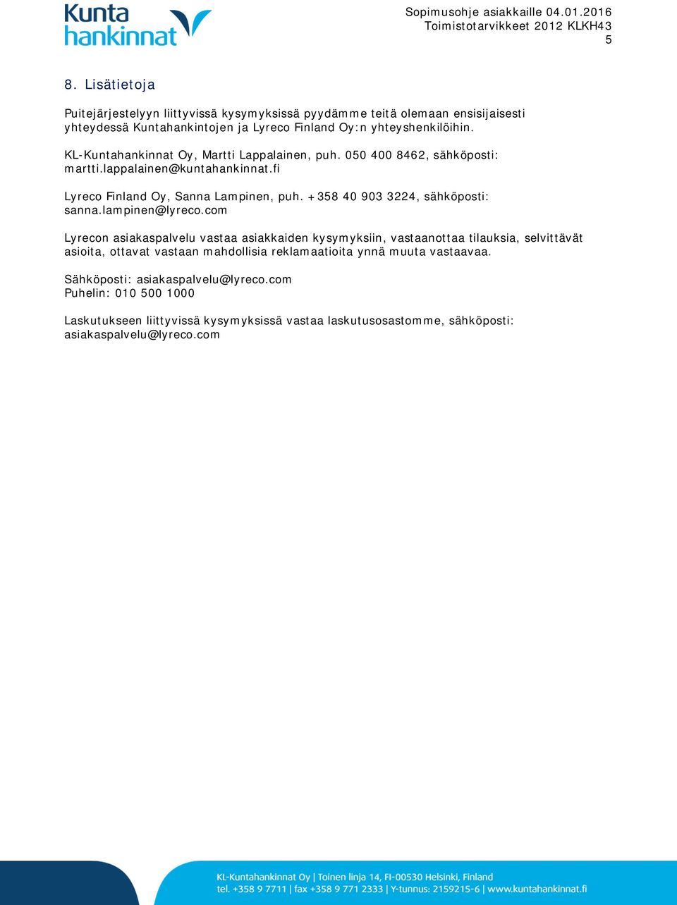 +358 40 903 3224, sähköposti: sanna.lampinen@lyreco.