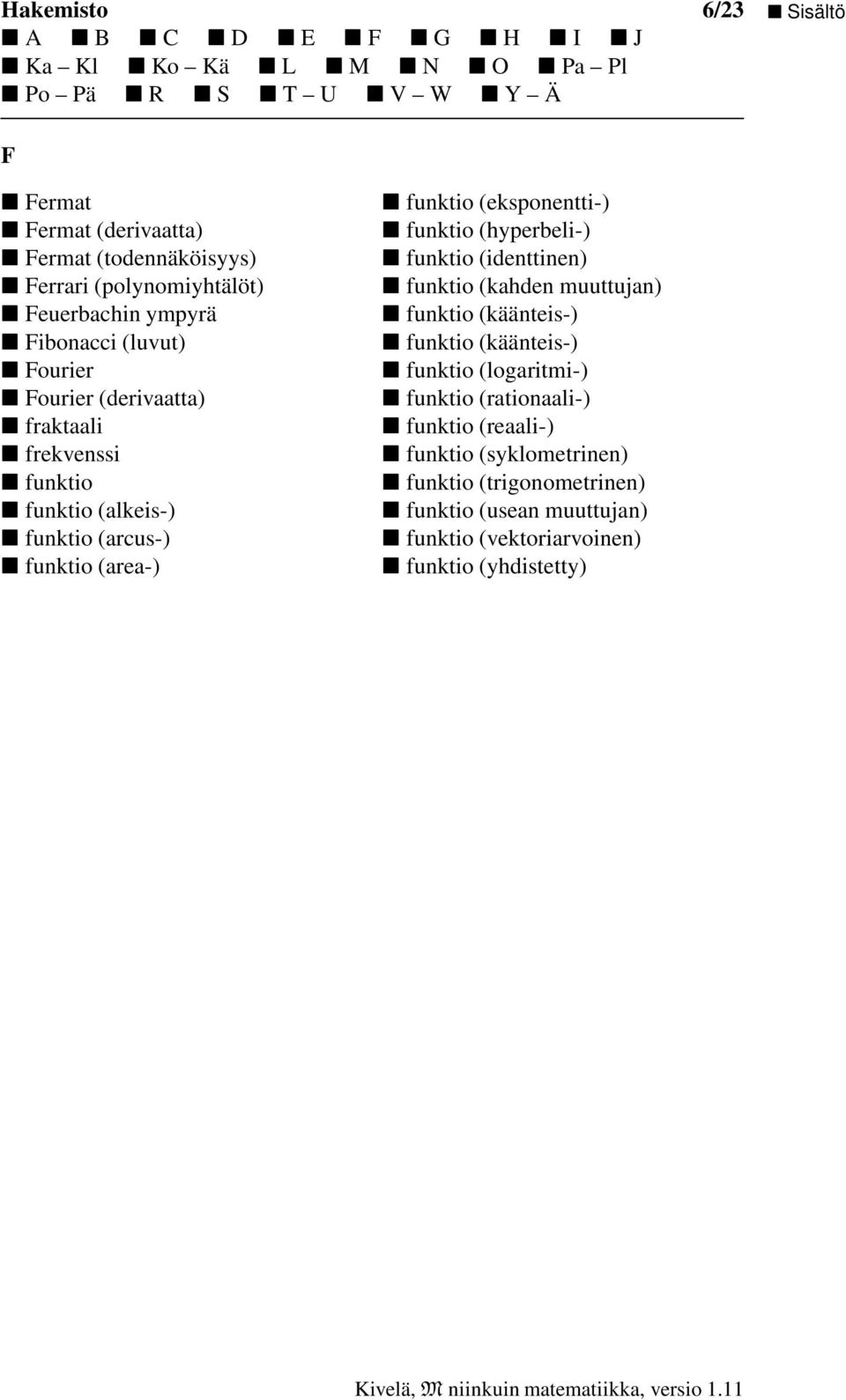 (hyperbeli-) funktio (identtinen) funktio (kahden muuttujan) funktio (käänteis-) funktio (käänteis-) funktio (logaritmi-) funktio