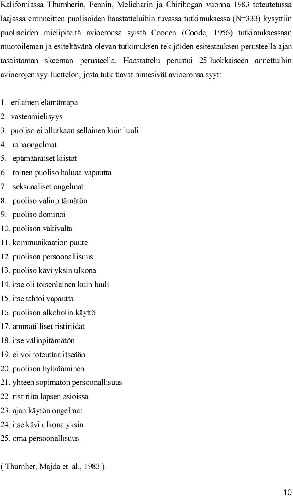 Haastattelu perustui 25 luokkaiseen annettuihin avioerojen syy luettelon, josta tutkittavat nimesivät avioeronsa syyt: 1. erilainen elämäntapa 2. vastenmielisyys 3.