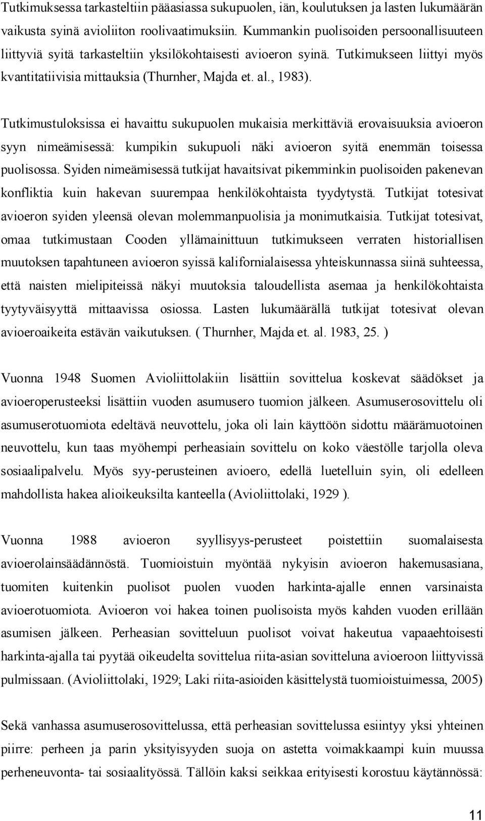 Tutkimustuloksissa ei havaittu sukupuolen mukaisia merkittäviä erovaisuuksia avioeron syyn nimeämisessä: kumpikin sukupuoli näki avioeron syitä enemmän toisessa puolisossa.