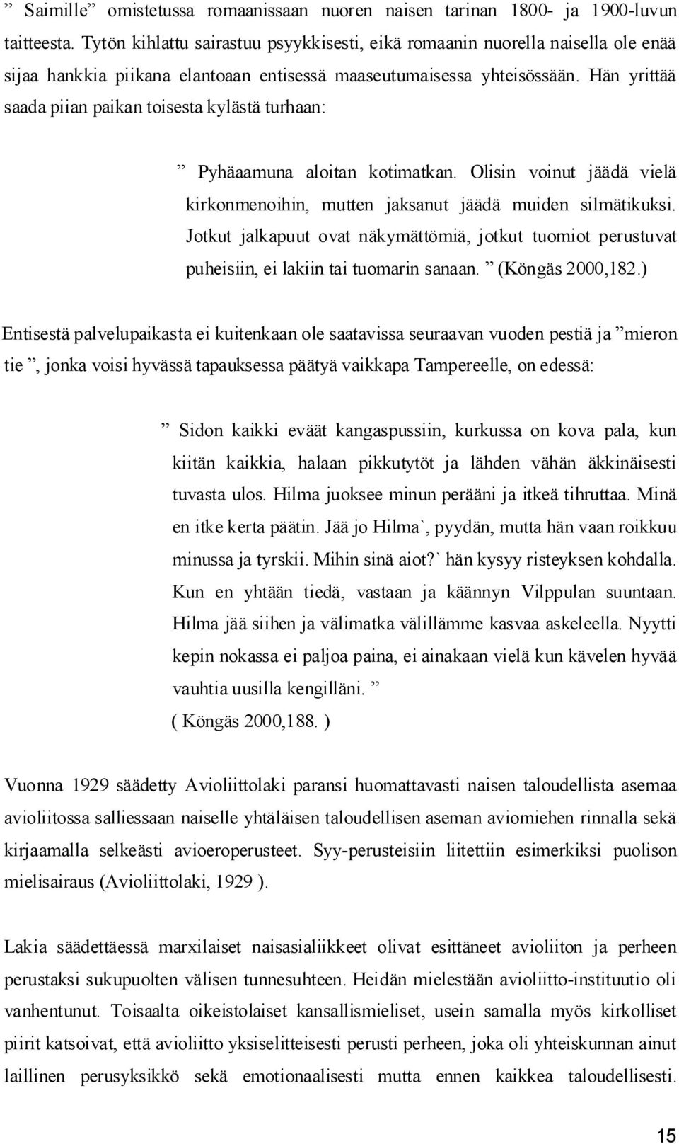 Hän yrittää saada piian paikan toisesta kylästä turhaan: Pyhäaamuna aloitan kotimatkan. Olisin voinut jäädä vielä kirkonmenoihin, mutten jaksanut jäädä muiden silmätikuksi.