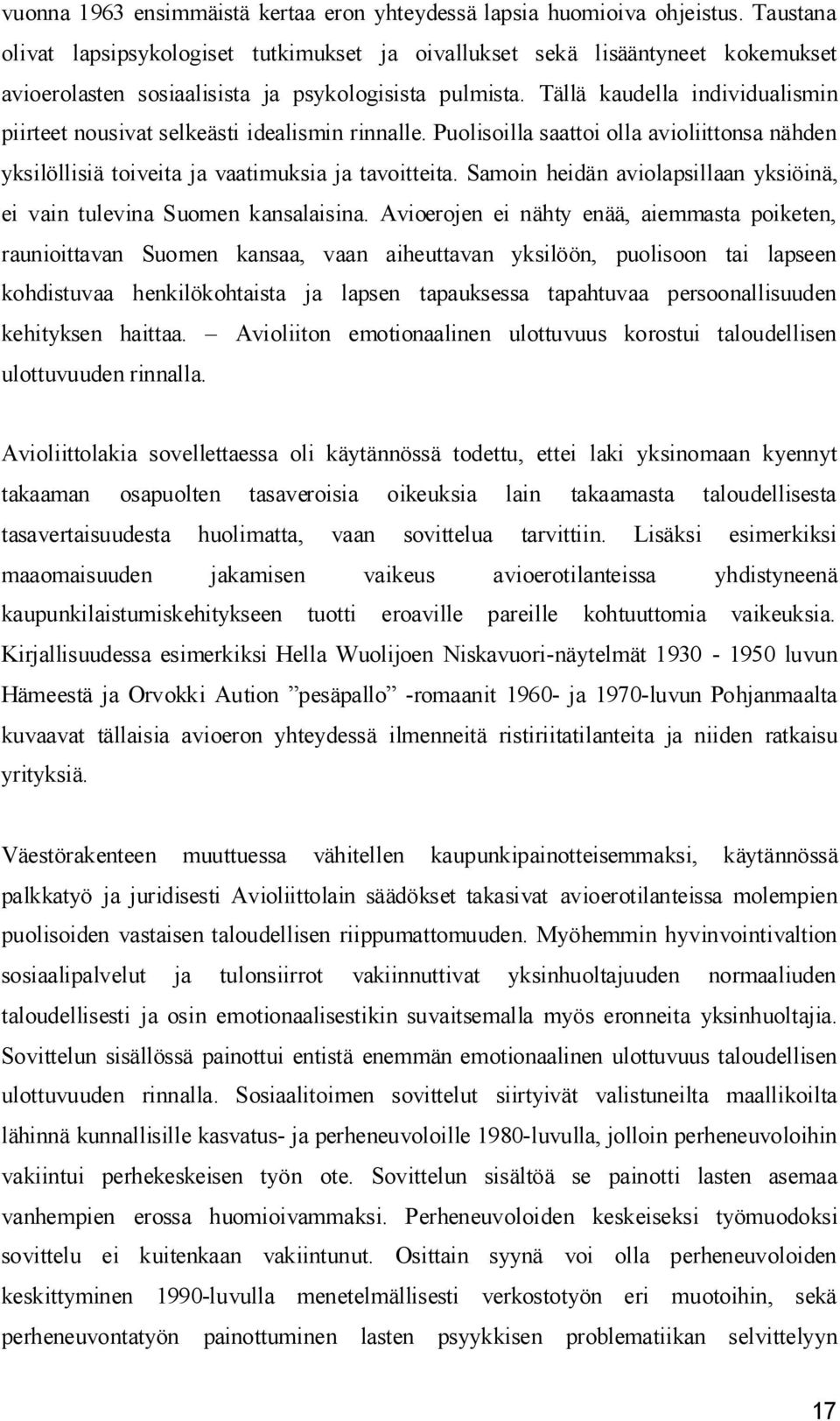 Tällä kaudella individualismin piirteet nousivat selkeästi idealismin rinnalle. Puolisoilla saattoi olla avioliittonsa nähden yksilöllisiä toiveita ja vaatimuksia ja tavoitteita.