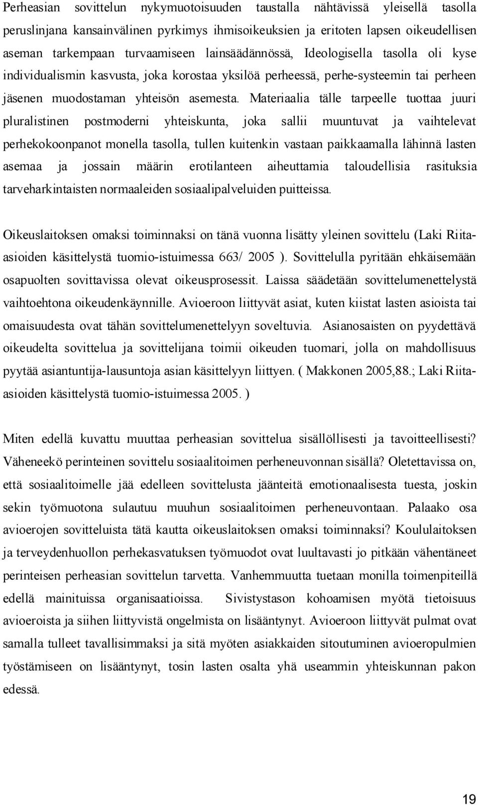 Materiaalia tälle tarpeelle tuottaa juuri pluralistinen postmoderni yhteiskunta, joka sallii muuntuvat ja vaihtelevat perhekokoonpanot monella tasolla, tullen kuitenkin vastaan paikkaamalla lähinnä