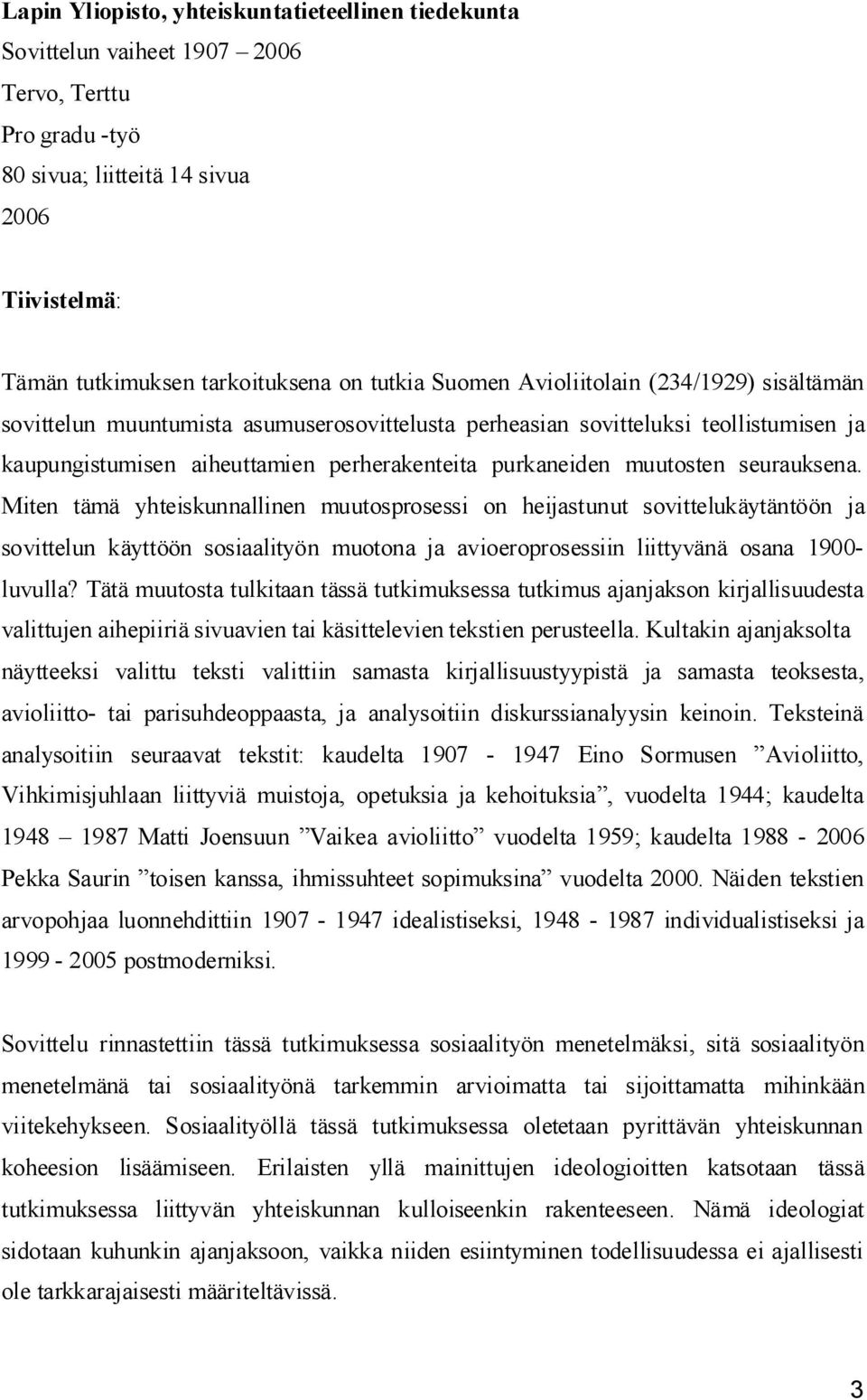 seurauksena. Miten tämä yhteiskunnallinen muutosprosessi on heijastunut sovittelukäytäntöön ja sovittelun käyttöön sosiaalityön muotona ja avioeroprosessiin liittyvänä osana 1900 luvulla?