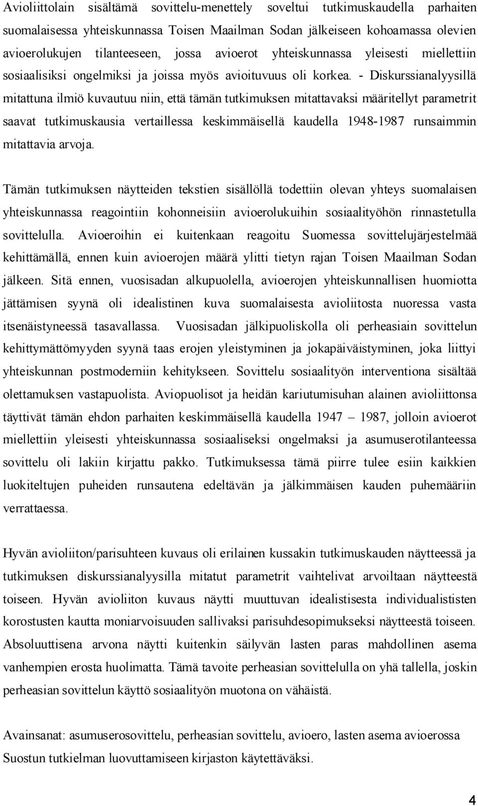 Diskurssianalyysillä mitattuna ilmiö kuvautuu niin, että tämän tutkimuksen mitattavaksi määritellyt parametrit saavat tutkimuskausia vertaillessa keskimmäisellä kaudella 1948 1987 runsaimmin