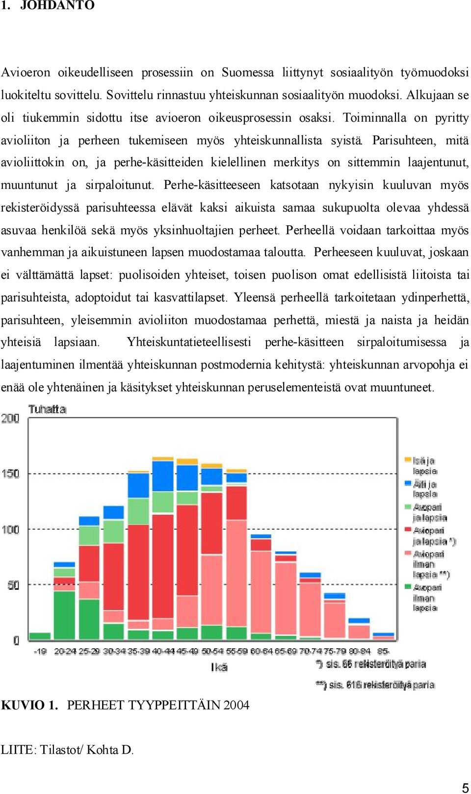 Parisuhteen, mitä avioliittokin on, ja perhe käsitteiden kielellinen merkitys on sittemmin laajentunut, muuntunut ja sirpaloitunut.