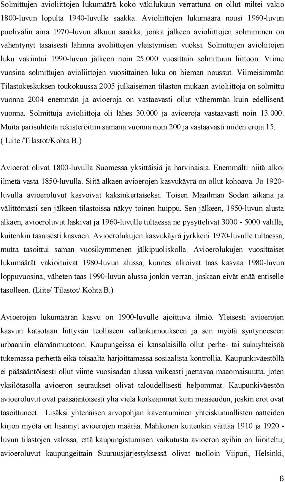 Solmittujen avioliitojen luku vakiintui 1990 luvun jälkeen noin 25.000 vuosittain solmittuun liittoon. Viime vuosina solmittujen avioliittojen vuosittainen luku on hieman noussut.