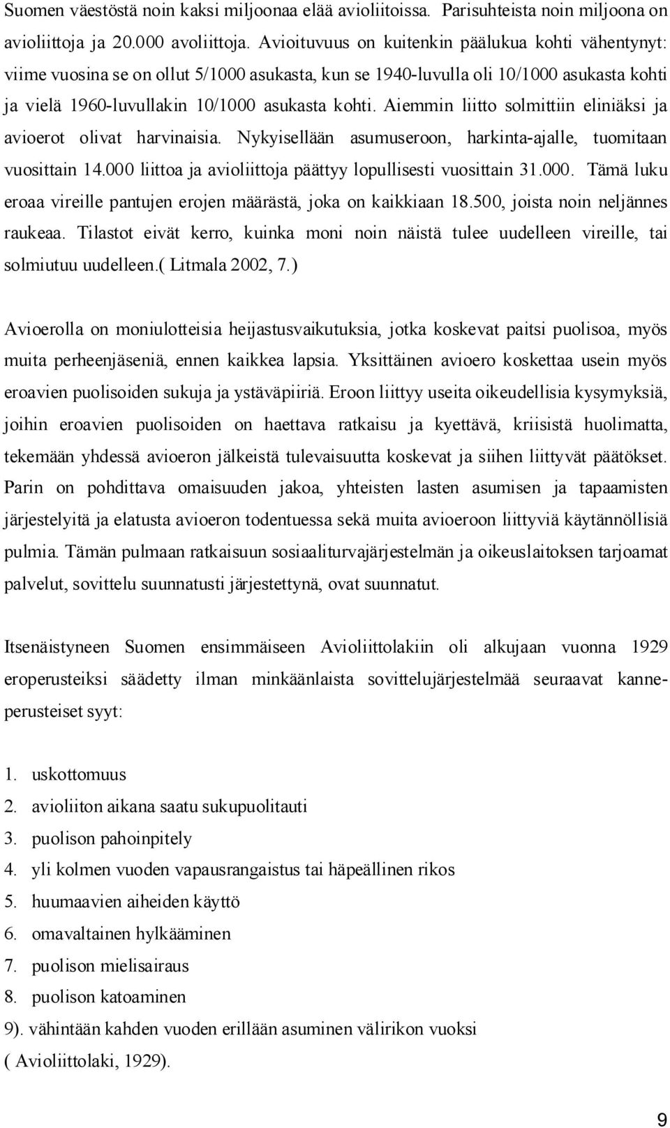 Aiemmin liitto solmittiin eliniäksi ja avioerot olivat harvinaisia. Nykyisellään asumuseroon, harkinta ajalle, tuomitaan vuosittain 14.000 liittoa ja avioliittoja päättyy lopullisesti vuosittain 31.