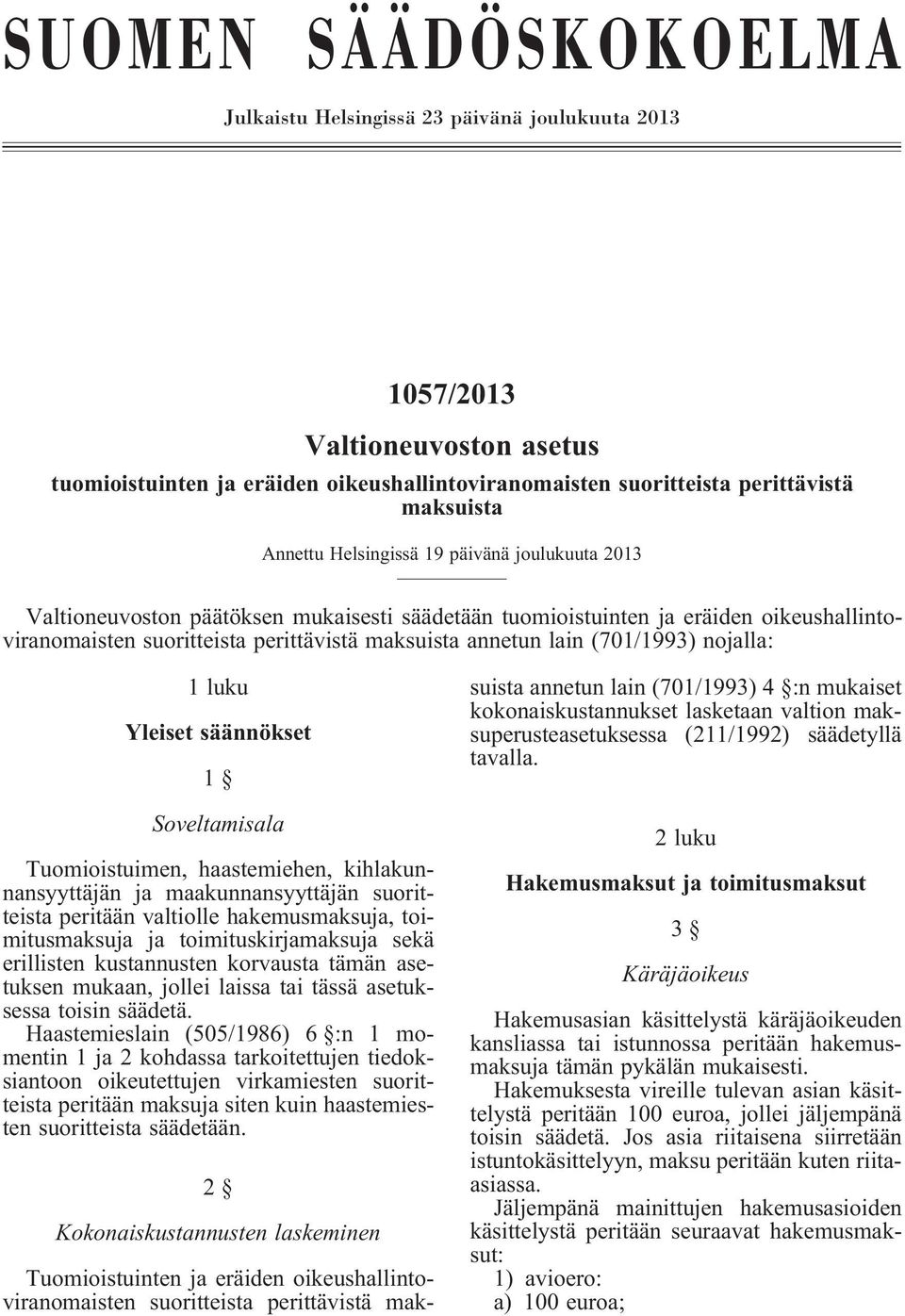 (701/1993) nojalla: 1 luku Yleiset säännökset 1 Soveltamisala Tuomioistuimen, haastemiehen, kihlakunnansyyttäjän ja maakunnansyyttäjän suoritteista peritään valtiolle hakemusmaksuja, toimitusmaksuja