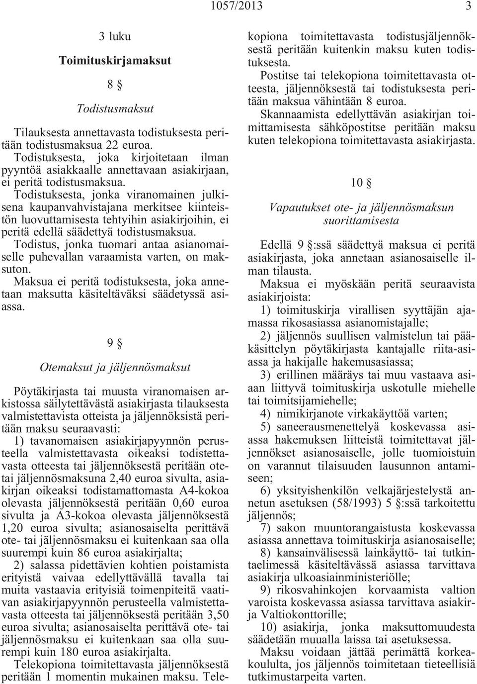 Todistuksesta, jonka viranomainen julkisena kaupanvahvistajana merkitsee kiinteistön luovuttamisesta tehtyihin asiakirjoihin, ei peritä edellä säädettyä todistusmaksua.