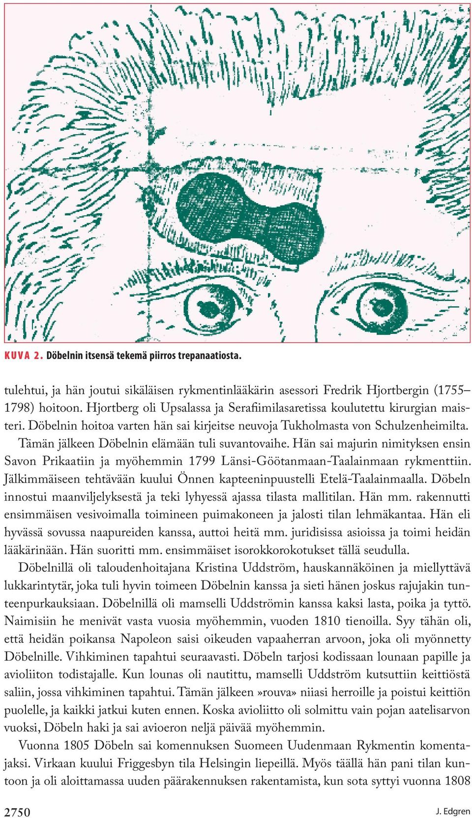 Tämän jälkeen Döbelnin elämään tuli suvantovaihe. Hän sai majurin nimityksen ensin Savon Prikaatiin ja myöhemmin 1799 Länsi-Göötanmaan-Taalainmaan rykmenttiin.