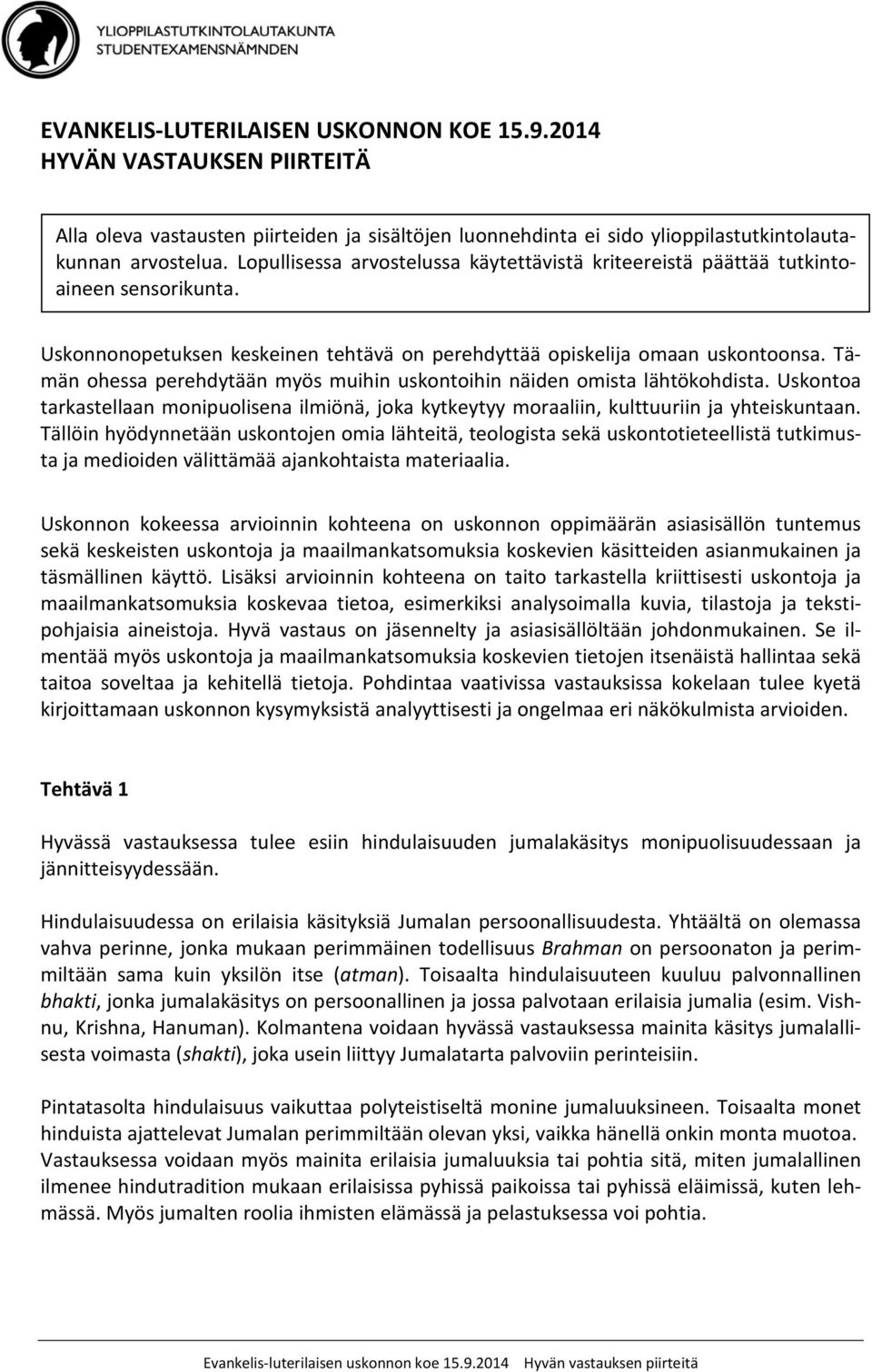 Tämän ohessa perehdytään myös muihin uskontoihin näiden omista lähtökohdista. Uskontoa tarkastellaan monipuolisena ilmiönä, joka kytkeytyy moraaliin, kulttuuriin ja yhteiskuntaan.