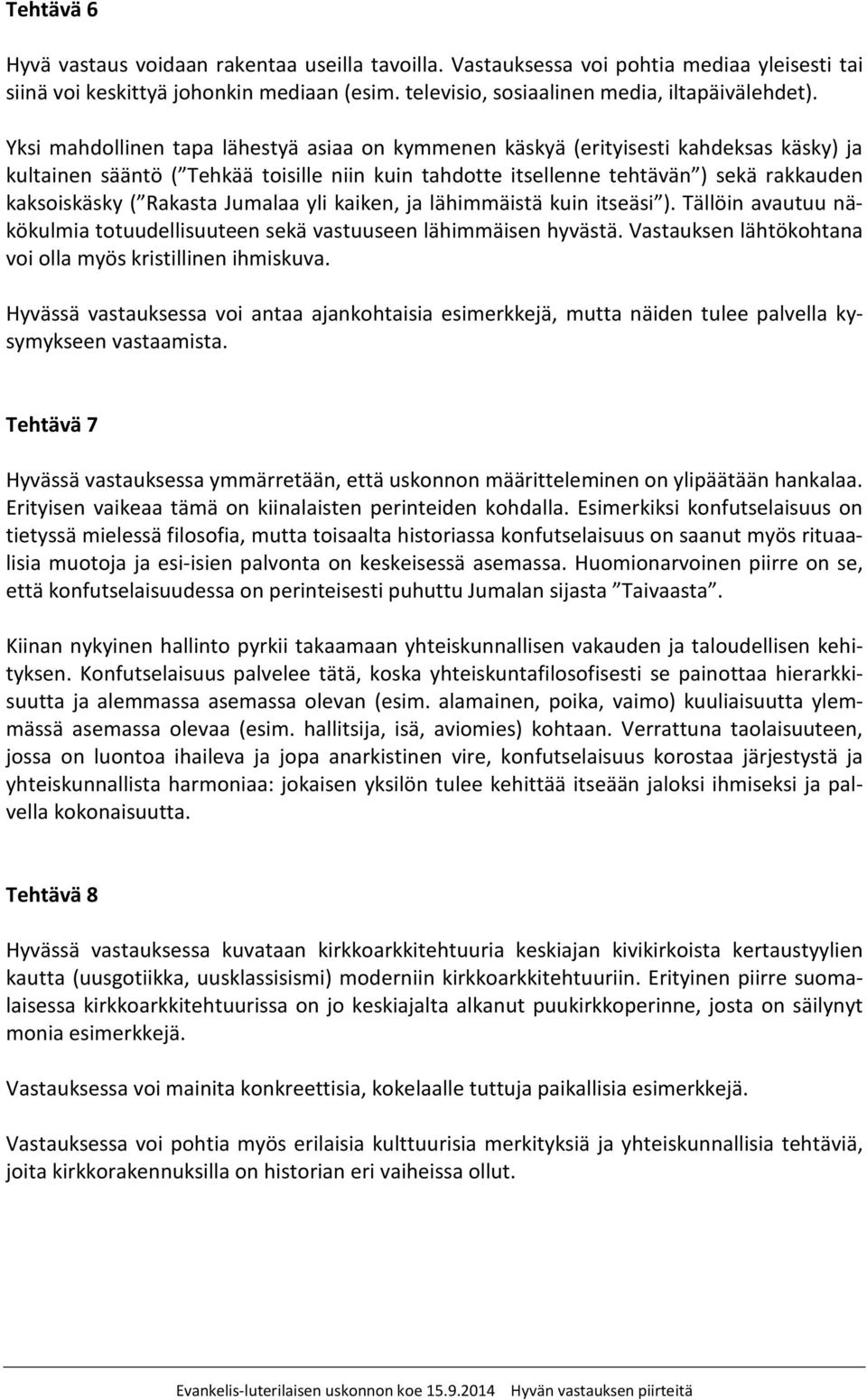 Rakasta Jumalaa yli kaiken, ja lähimmäistä kuin itseäsi ). Tällöin avautuu näkökulmia totuudellisuuteen sekä vastuuseen lähimmäisen hyvästä.