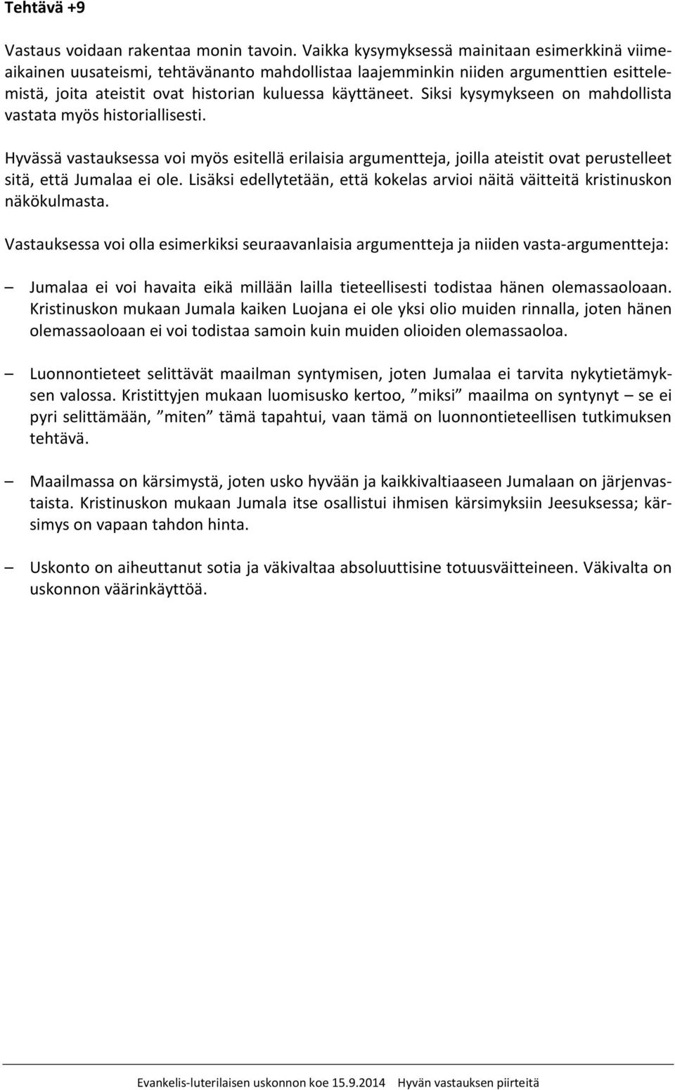 Siksi kysymykseen on mahdollista vastata myös historiallisesti. Hyvässä vastauksessa voi myös esitellä erilaisia argumentteja, joilla ateistit ovat perustelleet sitä, että Jumalaa ei ole.