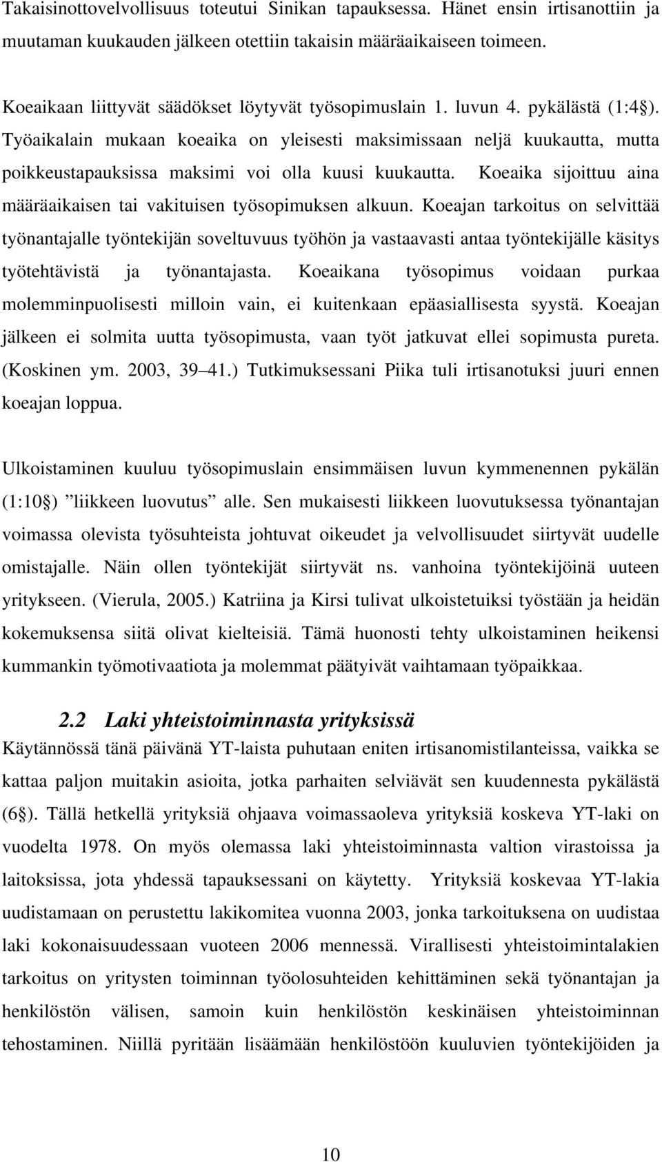 Työaikalain mukaan koeaika on yleisesti maksimissaan neljä kuukautta, mutta poikkeustapauksissa maksimi voi olla kuusi kuukautta.