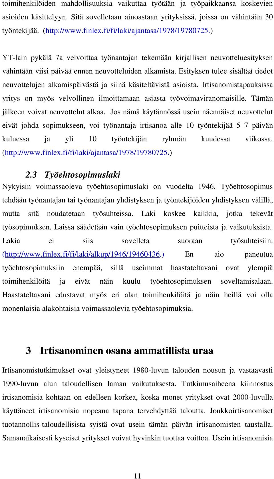 Esityksen tulee sisältää tiedot neuvottelujen alkamispäivästä ja siinä käsiteltävistä asioista. Irtisanomistapauksissa yritys on myös velvollinen ilmoittamaan asiasta työvoimaviranomaisille.