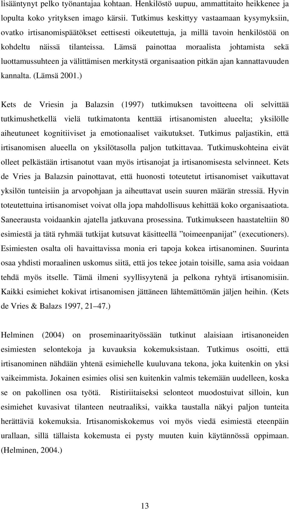 Lämsä painottaa moraalista johtamista sekä luottamussuhteen ja välittämisen merkitystä organisaation pitkän ajan kannattavuuden kannalta. (Lämsä 2001.