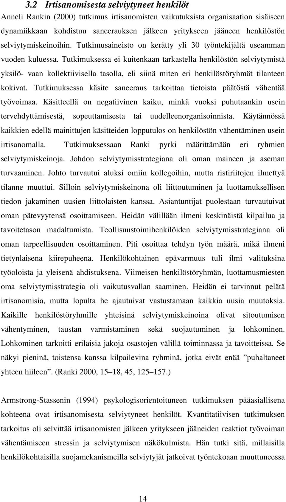 Tutkimuksessa ei kuitenkaan tarkastella henkilöstön selviytymistä yksilö- vaan kollektiivisella tasolla, eli siinä miten eri henkilöstöryhmät tilanteen kokivat.