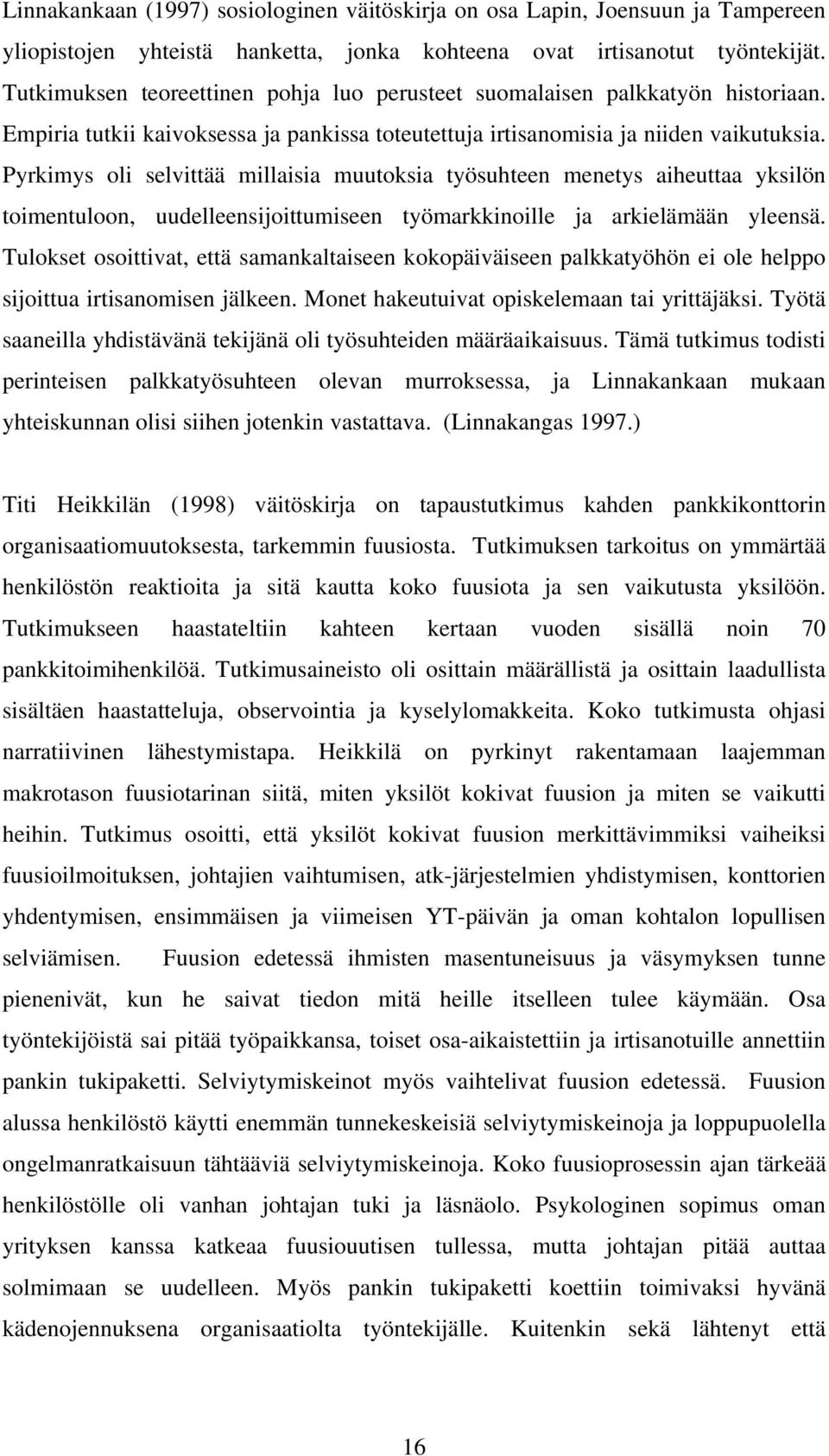 Pyrkimys oli selvittää millaisia muutoksia työsuhteen menetys aiheuttaa yksilön toimentuloon, uudelleensijoittumiseen työmarkkinoille ja arkielämään yleensä.