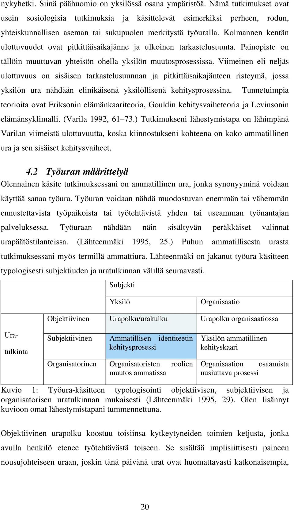 Kolmannen kentän ulottuvuudet ovat pitkittäisaikajänne ja ulkoinen tarkastelusuunta. Painopiste on tällöin muuttuvan yhteisön ohella yksilön muutosprosessissa.