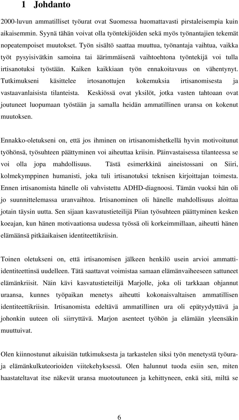 Kaiken kaikkiaan työn ennakoitavuus on vähentynyt. Tutkimukseni käsittelee irtosanottujen kokemuksia irtisanomisesta ja vastaavanlaisista tilanteista.