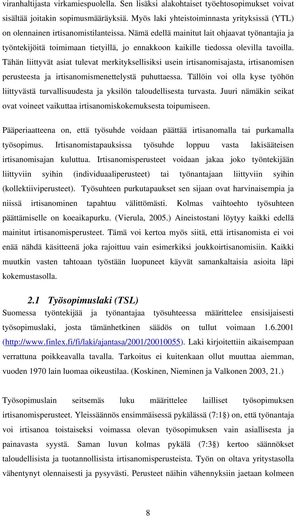 Nämä edellä mainitut lait ohjaavat työnantajia ja työntekijöitä toimimaan tietyillä, jo ennakkoon kaikille tiedossa olevilla tavoilla.