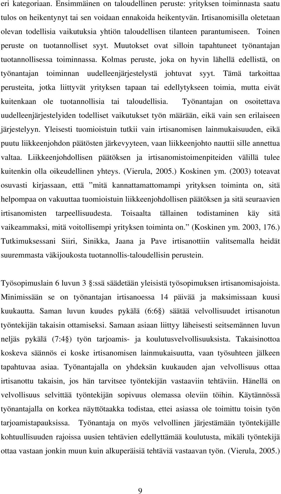 Muutokset ovat silloin tapahtuneet työnantajan tuotannollisessa toiminnassa. Kolmas peruste, joka on hyvin lähellä edellistä, on työnantajan toiminnan uudelleenjärjestelystä johtuvat syyt.