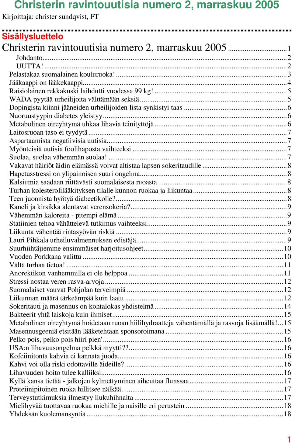 ..5 Dopingista kiinni jääneiden urheilijoiden lista synkistyi taas...6 Nuoruustyypin diabetes yleistyy...6 Metabolinen oireyhtymä uhkaa lihavia teinityttöjä...6 Laitosruoan taso ei tyydytä.