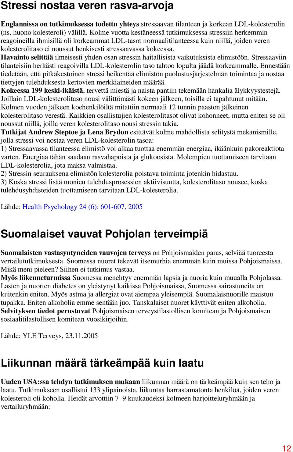 stressaavassa kokeessa. Havainto selittää ilmeisesti yhden osan stressin haitallisista vaikutuksista elimistöön.