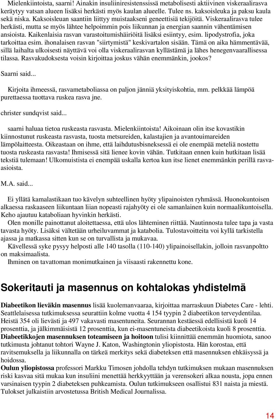 Viskeraalirasva tulee herkästi, mutta se myös lähtee helpoimmin pois liikunnan ja energian saannin vähentämisen ansioista. Kaikenlaisia rasvan varastoitumishäiriöitä lisäksi esiintyy, esim.