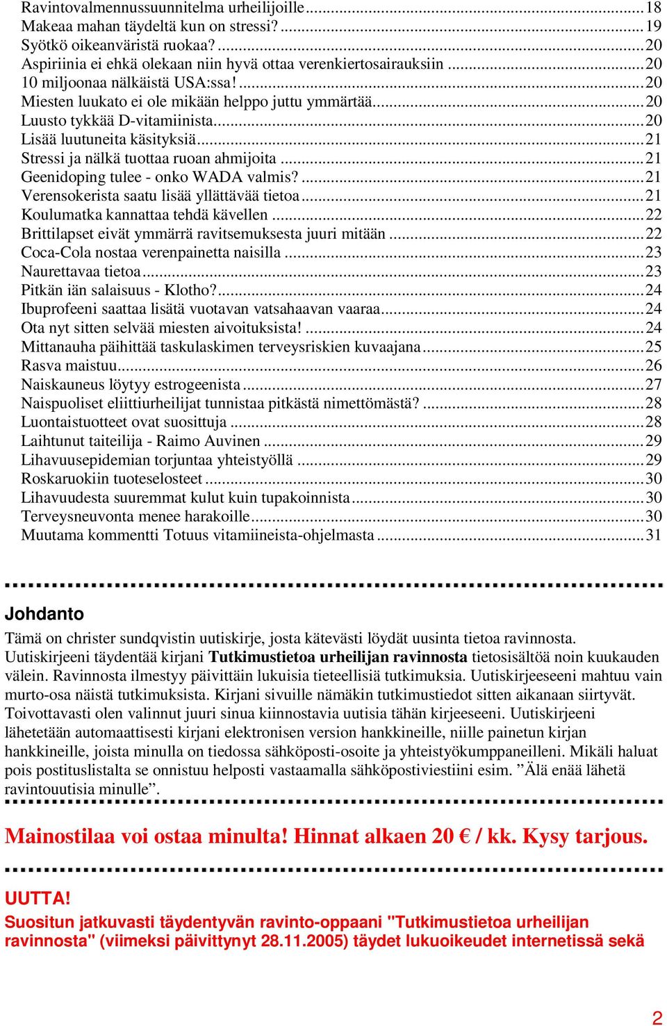 ..21 Stressi ja nälkä tuottaa ruoan ahmijoita...21 Geenidoping tulee - onko WADA valmis?...21 Verensokerista saatu lisää yllättävää tietoa...21 Koulumatka kannattaa tehdä kävellen.