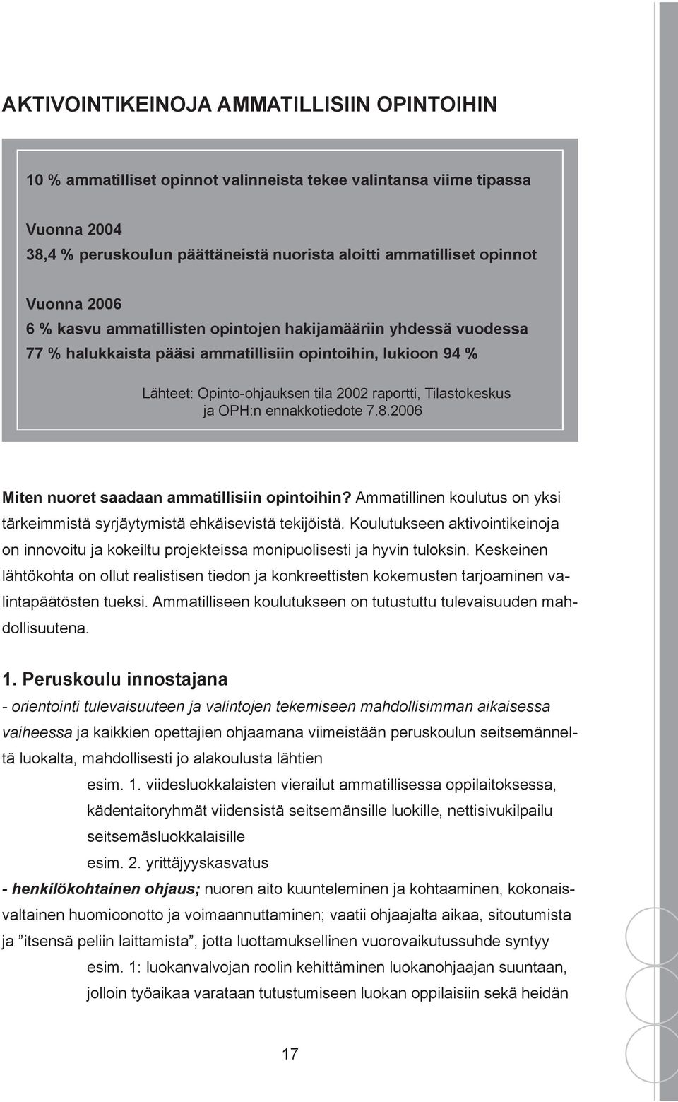 ja OPH:n ennakkotiedote 7.8.2006 Miten nuoret saadaan ammatillisiin opintoihin? Ammatillinen koulutus on yksi tärkeimmistä syrjäytymistä ehkäisevistä tekijöistä.